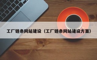 大同工厂链条网站建设（工厂链条网站建设方案）