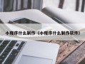 大同小程序什么制作（小程序什么制作软件）