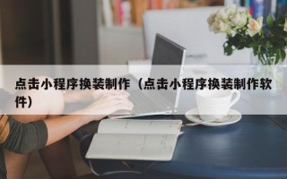 大同点击小程序换装制作（点击小程序换装制作软件）