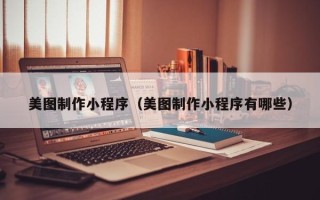 大同美图制作小程序（美图制作小程序有哪些）
