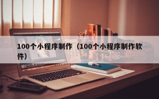 大同100个小程序制作（100个小程序制作软件）