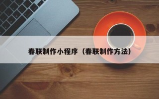 大同春联制作小程序（春联制作方法）