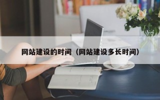 大同网站建设的时间（网站建设多长时间）